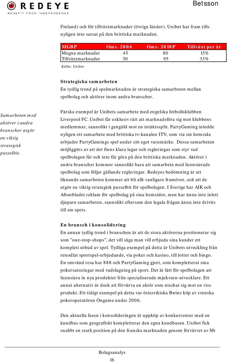 aktörer inom andra branscher. Samarbeten med aktörer i andra branscher utgör en viktig strategisk pusselbit. Färska exempel är Unibets samarbete med engelska fotbollsklubben Liverpool FC.