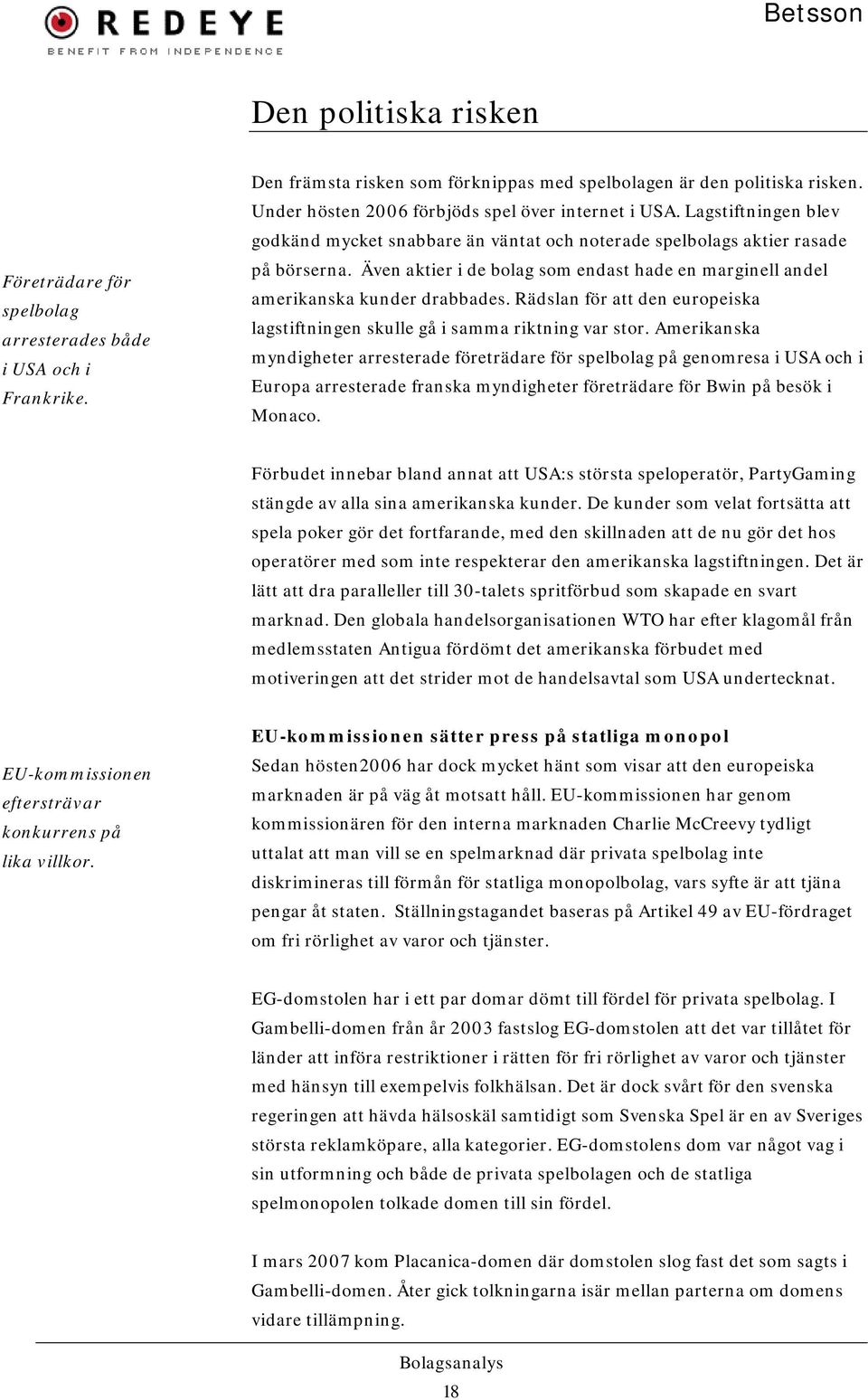 Även aktier i de bolag som endast hade en marginell andel amerikanska kunder drabbades. Rädslan för att den europeiska lagstiftningen skulle gå i samma riktning var stor.