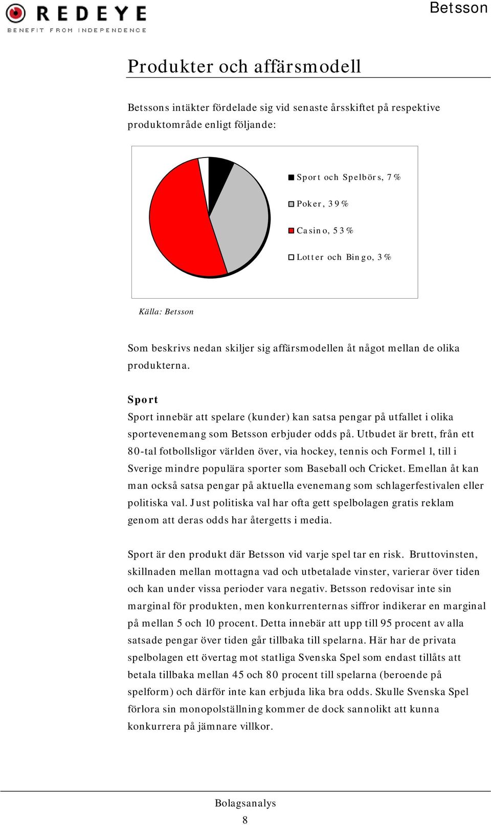 Sport Sport innebär att spelare (kunder) kan satsa pengar på utfallet i olika sportevenemang som Betsson erbjuder odds på.