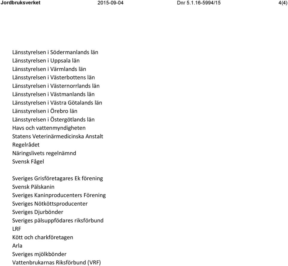 16-5994/15 4(4) Länsstyrelsen i Södermanlands län Länsstyrelsen i Uppsala län Länsstyrelsen i Värmlands län Länsstyrelsen i Västerbottens län Länsstyrelsen i Västernorrlands län