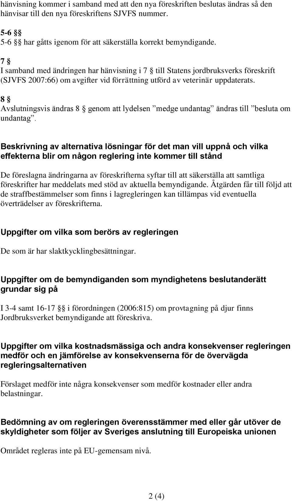 8 Avslutningsvis ändras 8 genom att lydelsen medge undantag ändras till besluta om undantag.