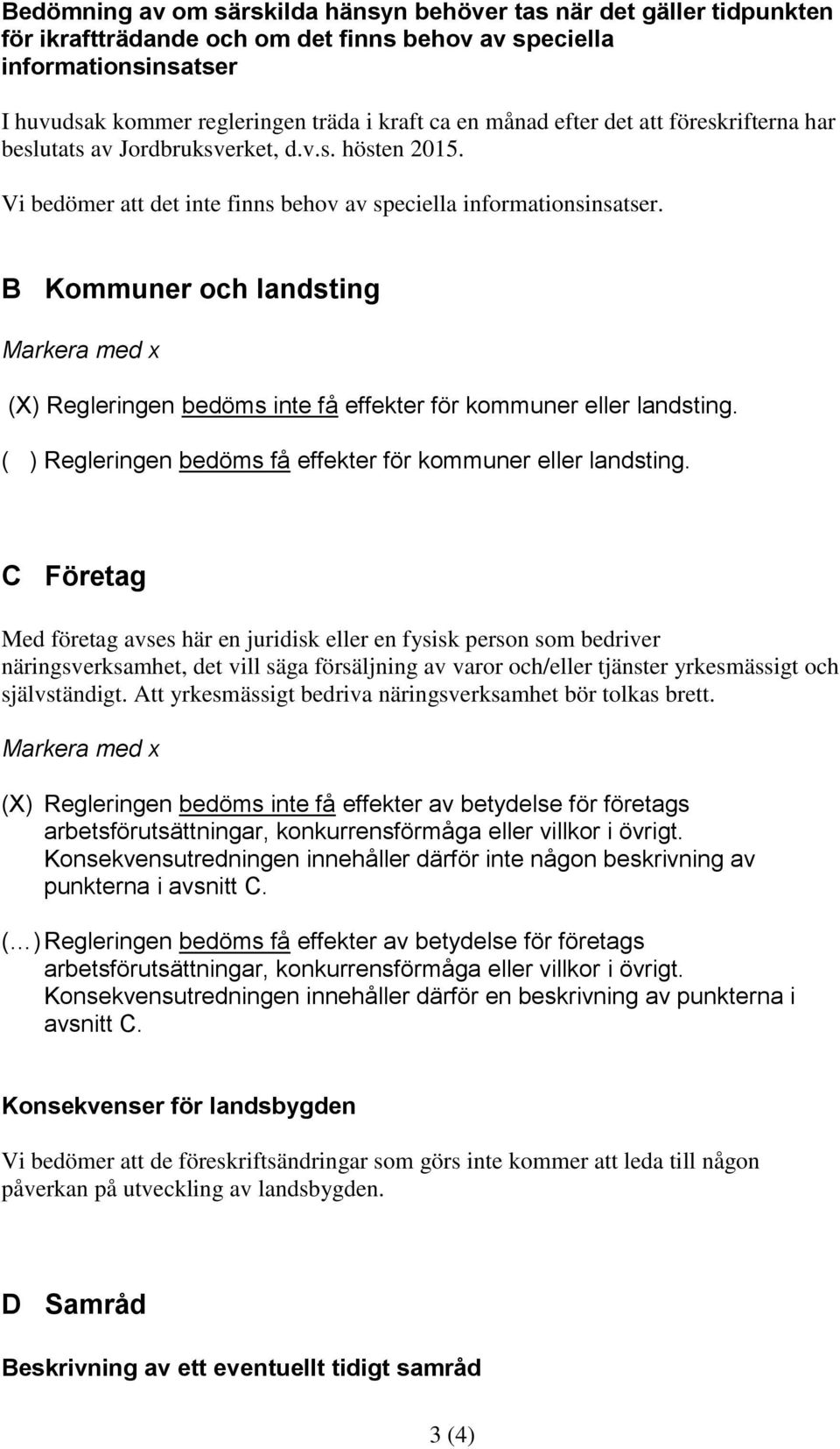 B Kommuner och landsting Markera med x (X) Regleringen bedöms inte få effekter för kommuner eller landsting. ( ) Regleringen bedöms få effekter för kommuner eller landsting.