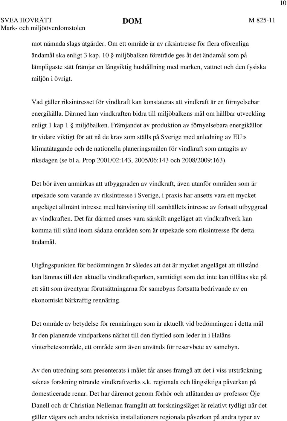 Vad gäller riksintresset för vindkraft kan konstateras att vindkraft är en förnyelsebar energikälla.