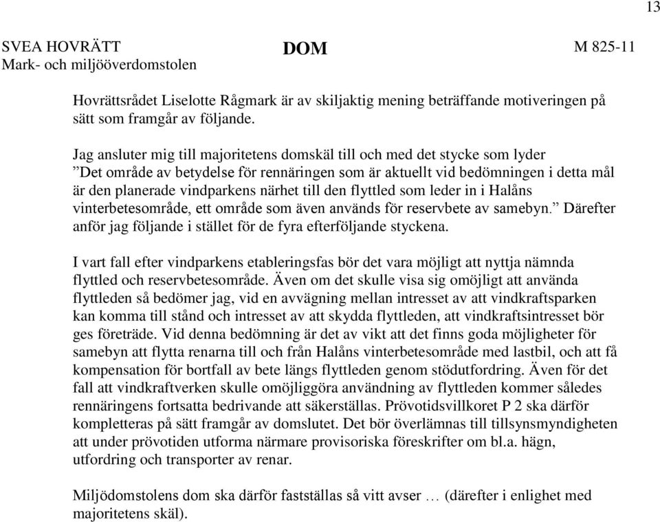 till den flyttled som leder in i Halåns vinterbetesområde, ett område som även används för reservbete av samebyn. Därefter anför jag följande i stället för de fyra efterföljande styckena.