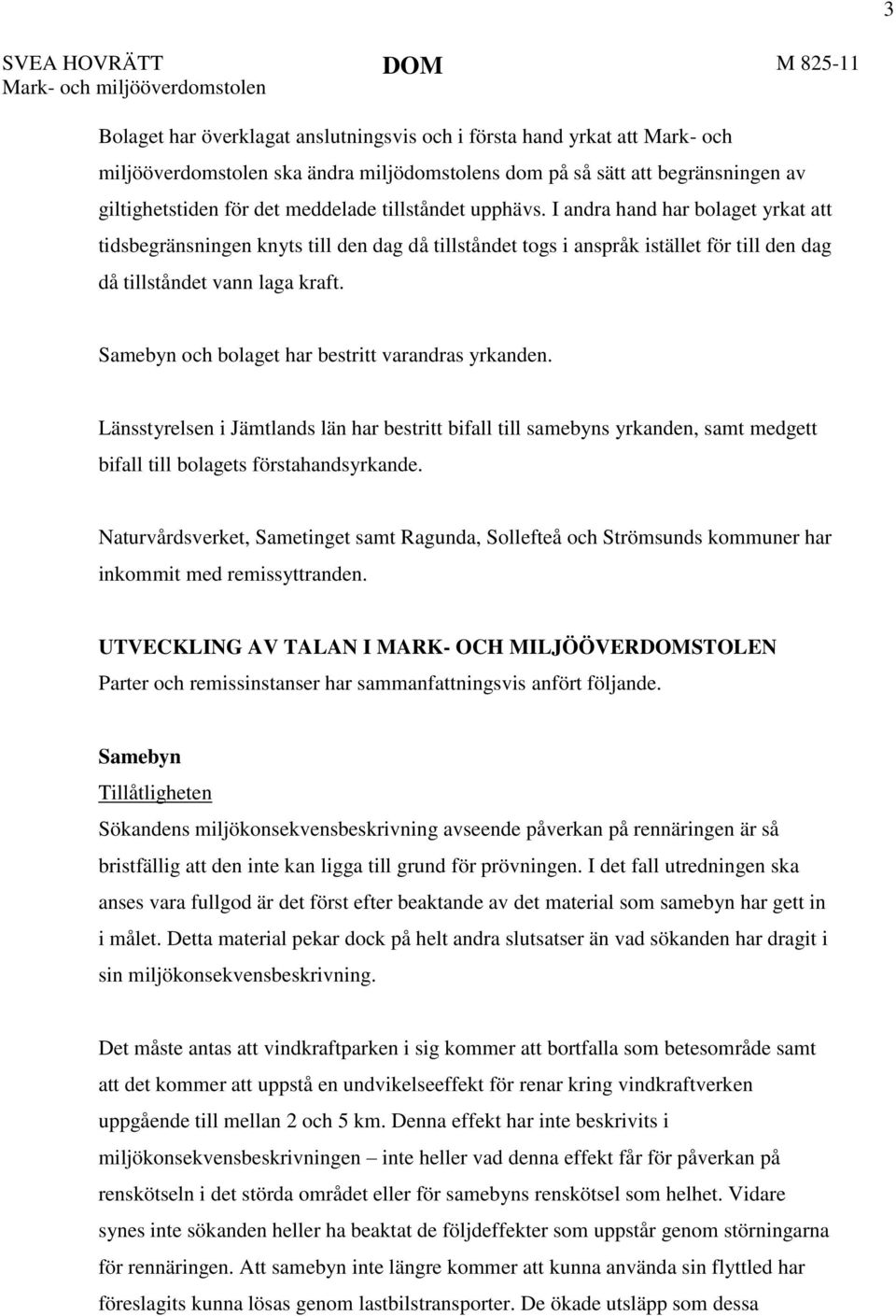 I andra hand har bolaget yrkat att tidsbegränsningen knyts till den dag då tillståndet togs i anspråk istället för till den dag då tillståndet vann laga kraft.