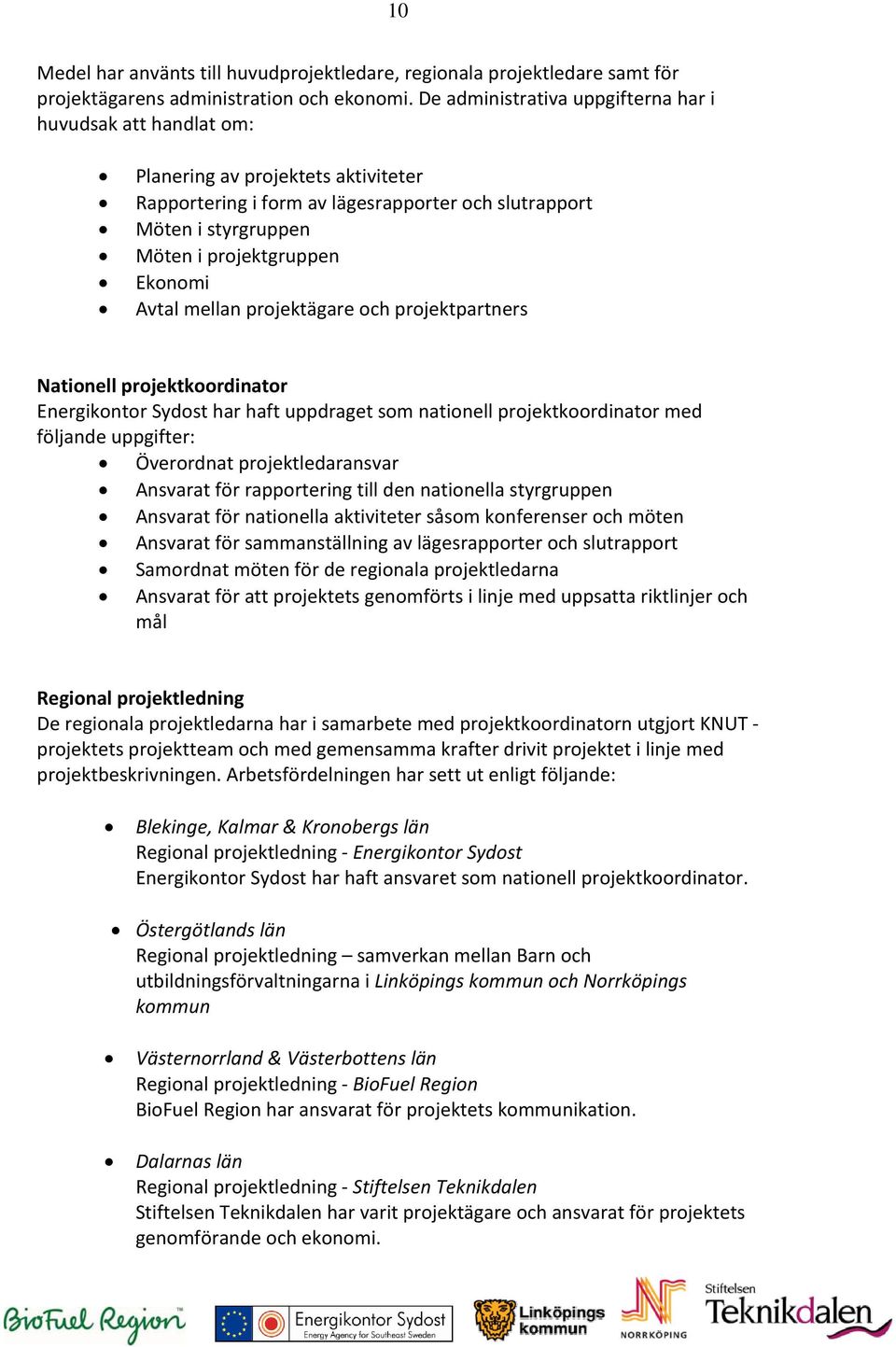 Ekonomi Avtal mellan projektägare och projektpartners Nationell projektkoordinator Energikontor Sydost har haft uppdraget som nationell projektkoordinator med följande uppgifter: Överordnat