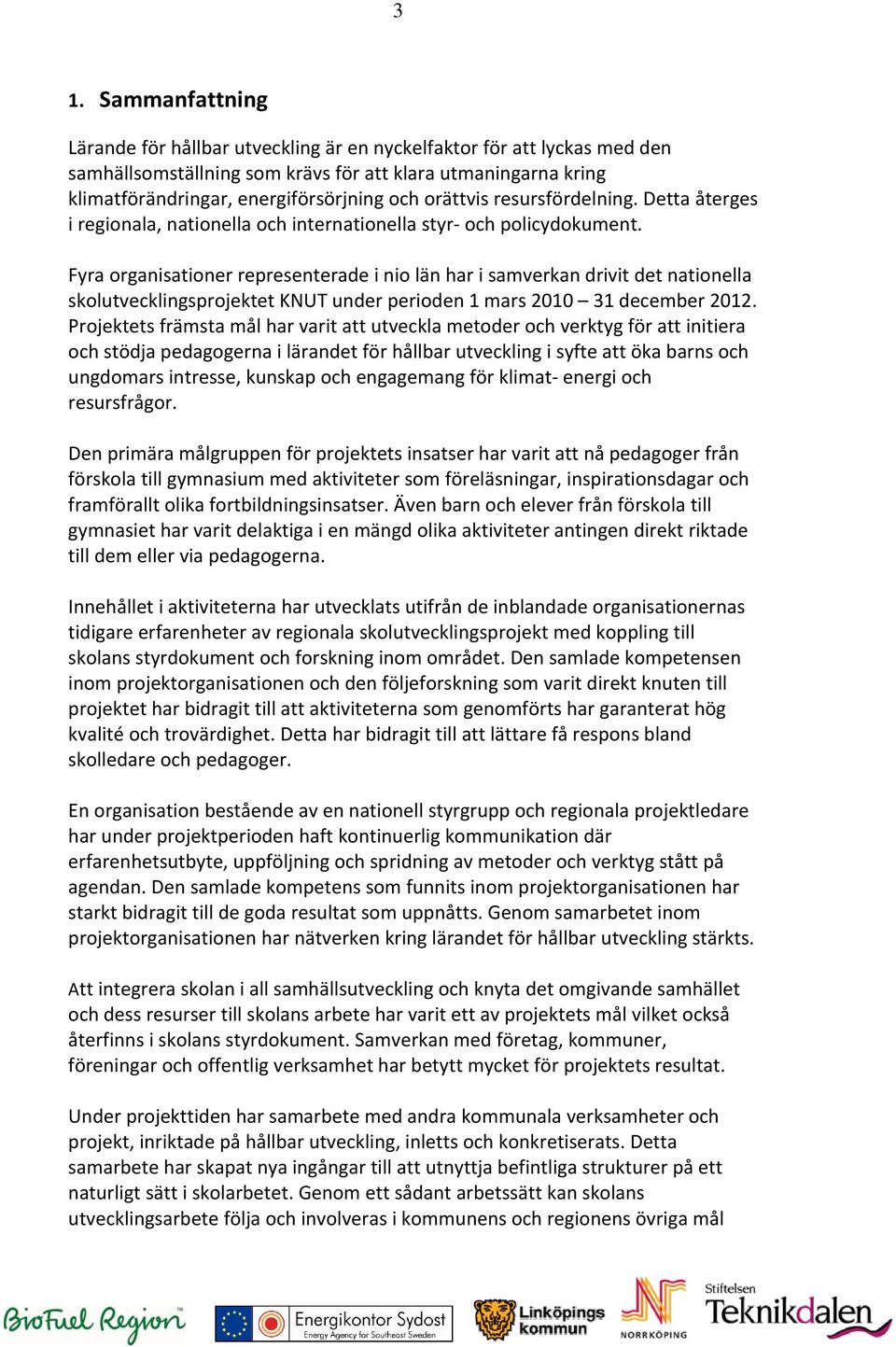 Fyra organisationer representerade i nio län har i samverkan drivit det nationella skolutvecklingsprojektet KNUT under perioden 1 mars 2010 31 december 2012.