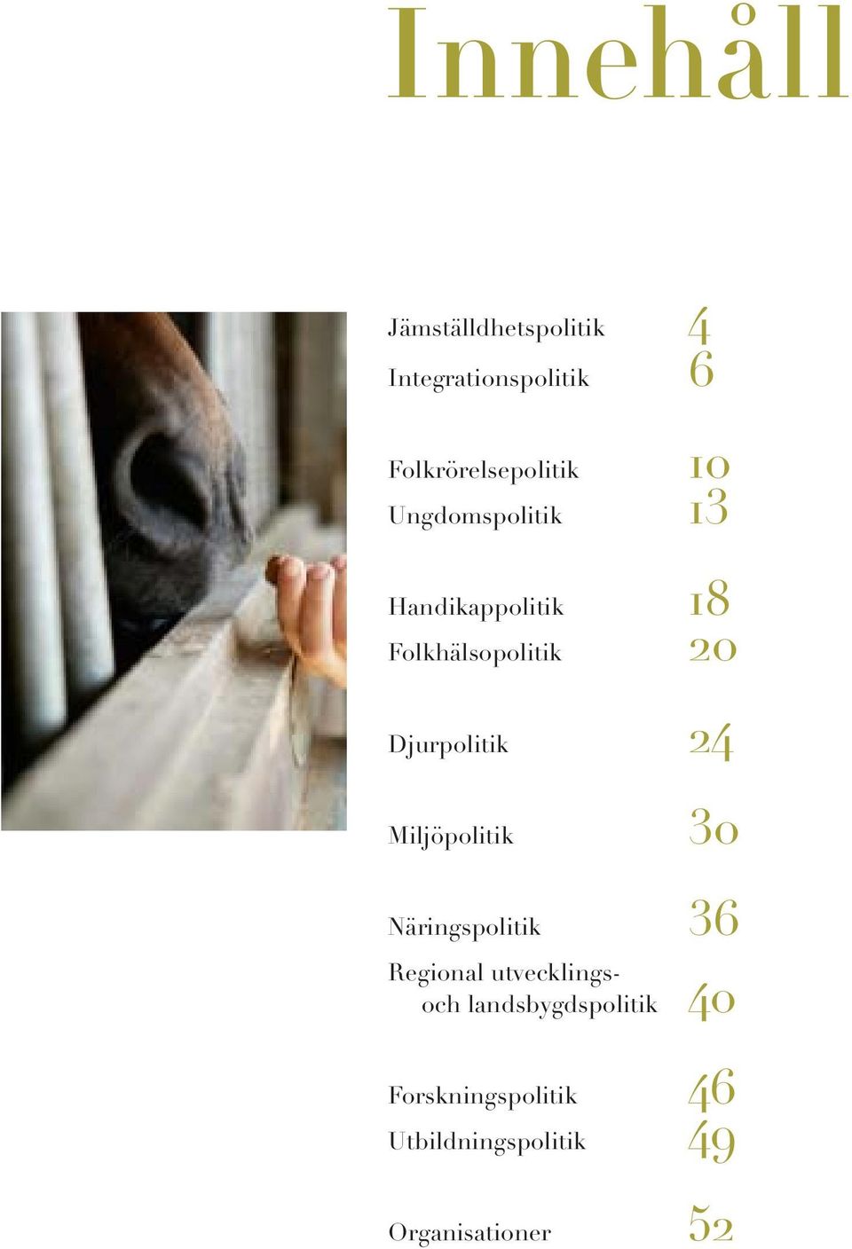 Folkhälsopolitik 20 Djurpolitik 24 Miljöpolitik 30 Näringspolitik 36