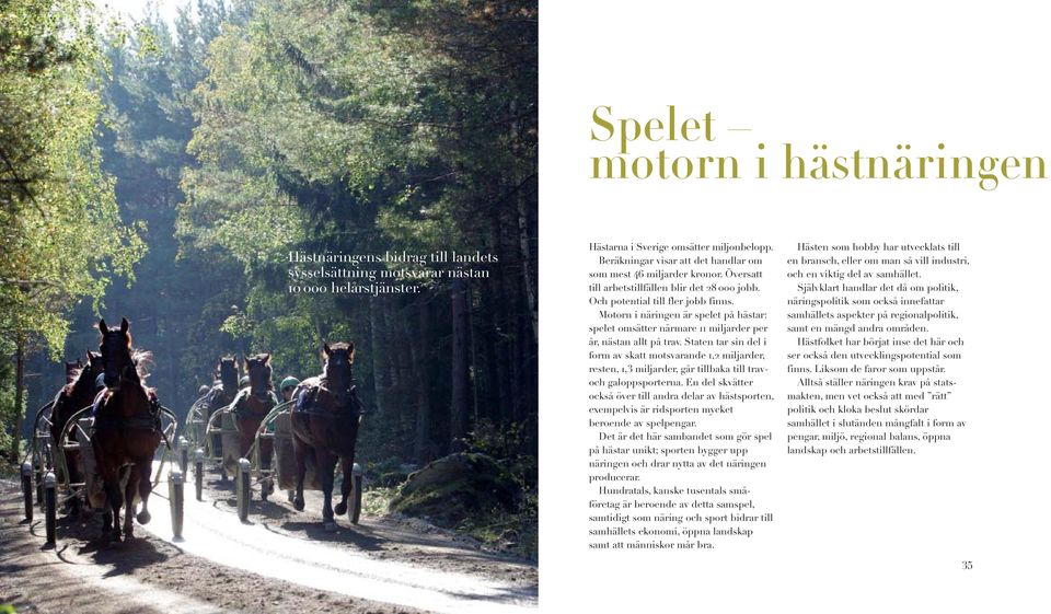Motorn i näringen är spelet på hästar: spelet omsätter närmare 11 miljarder per år, nästan allt på trav.
