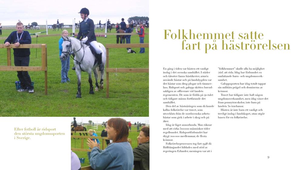 Ridsport och galopp sköttes huvudsakligen av officerare vid landets regementen. De som är födda på 40-talet och tidigare minns fortfarande det samhället.