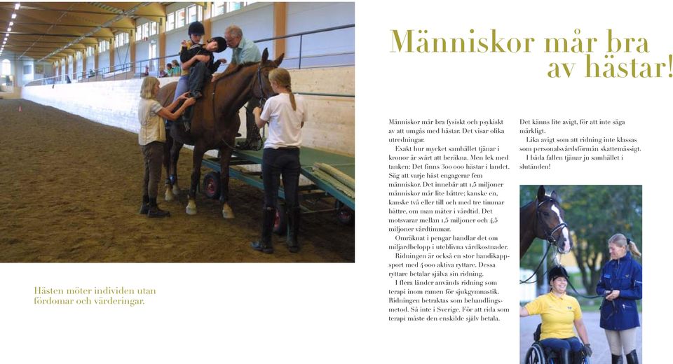 Det innebär att 1,5 miljoner människor mår lite bättre; kanske en, kanske två eller till och med tre timmar bättre, om man mäter i vårdtid.