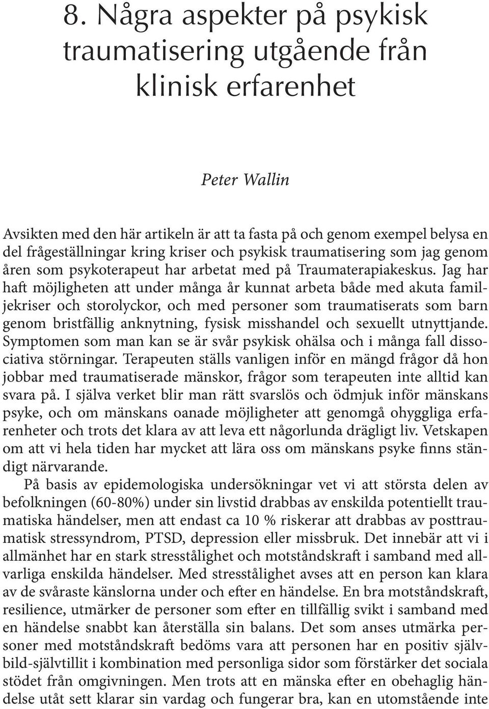 Jag har haft möjligheten att under många år kunnat arbeta både med akuta familjekriser och storolyckor, och med personer som traumatiserats som barn genom bristfällig anknytning, fysisk misshandel