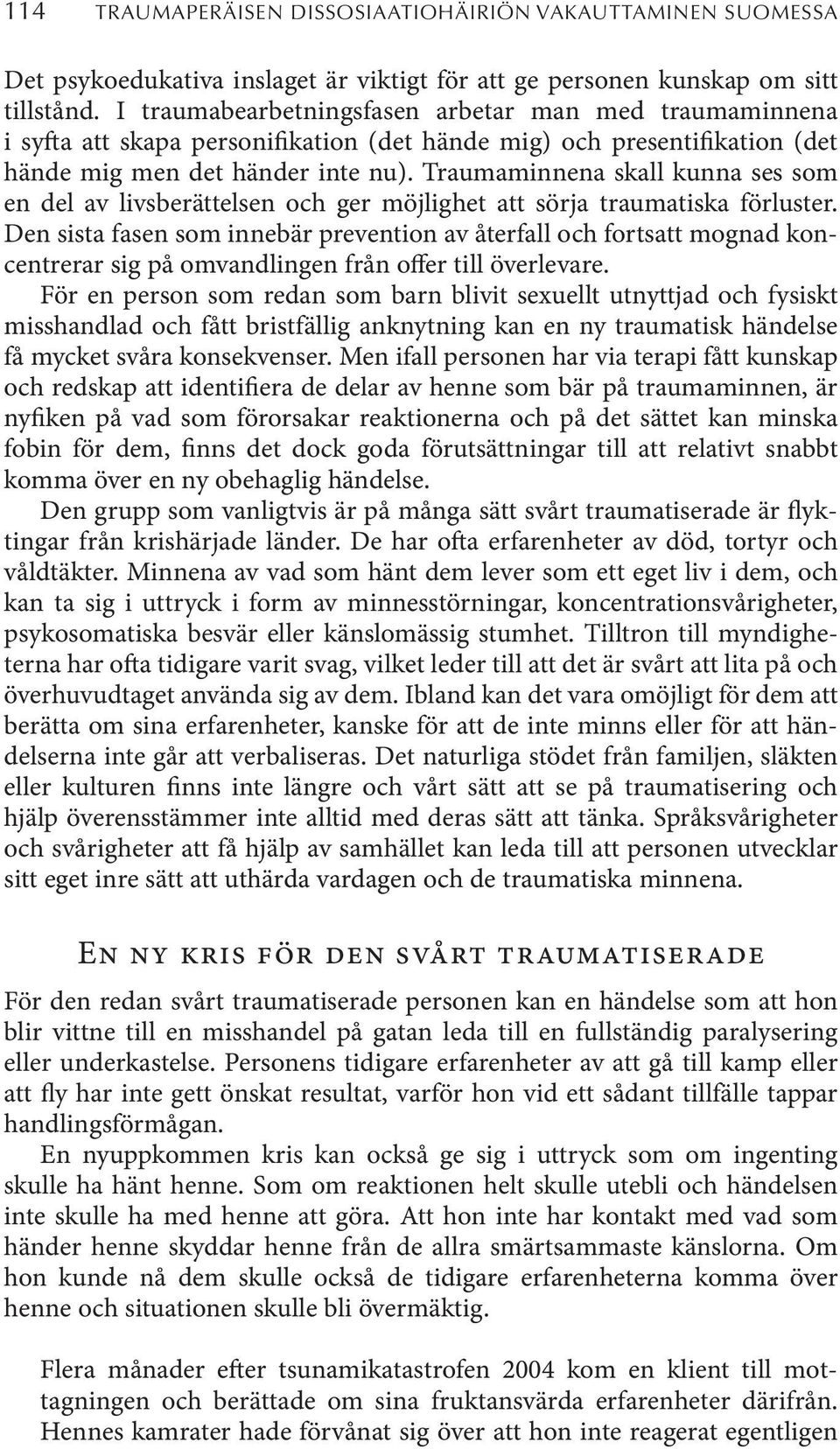 Traumaminnena skall kunna ses som en del av livsberättelsen och ger möjlighet att sörja traumatiska förluster.