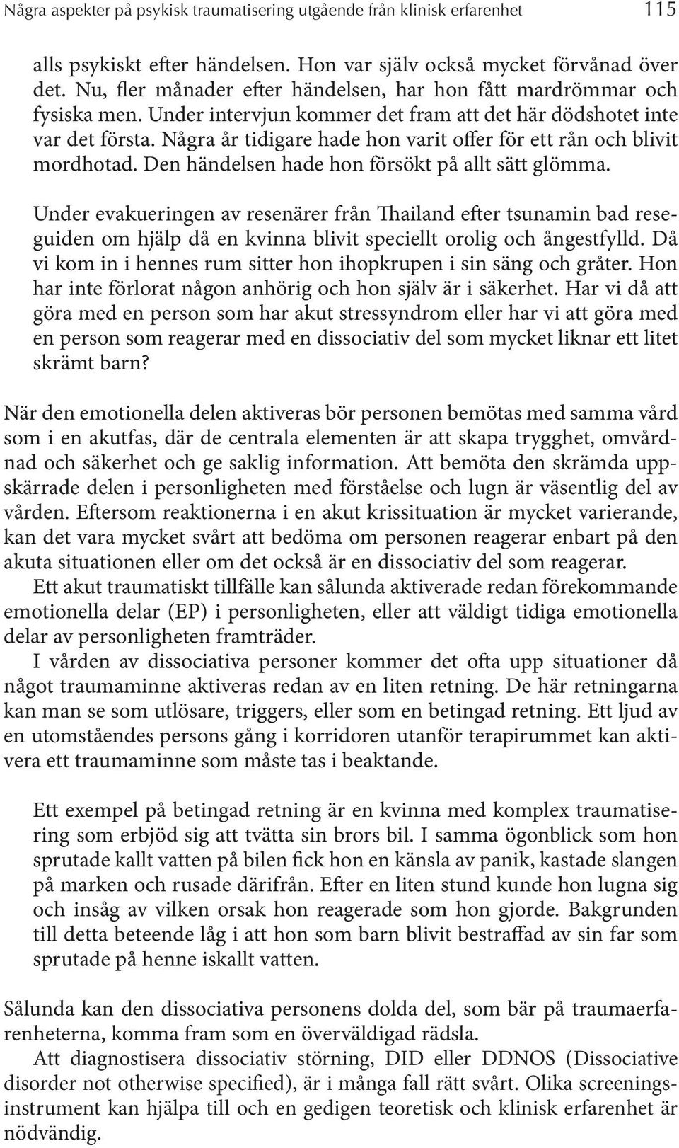 Några år tidigare hade hon varit offer för ett rån och blivit mordhotad. Den händelsen hade hon försökt på allt sätt glömma.