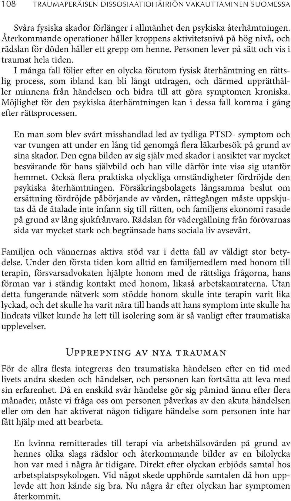 I många fall följer efter en olycka förutom fysisk återhämtning en rättslig process, som ibland kan bli långt utdragen, och därmed upprätthåller minnena från händelsen och bidra till att göra