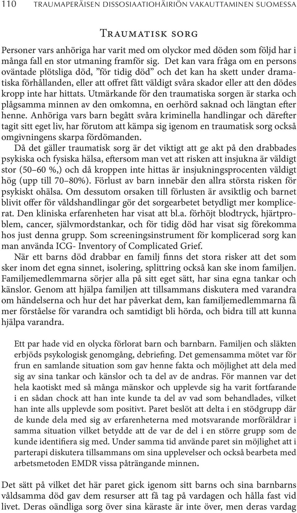 har hittats. Utmärkande för den traumatiska sorgen är starka och plågsamma minnen av den omkomna, en oerhörd saknad och längtan efter henne.