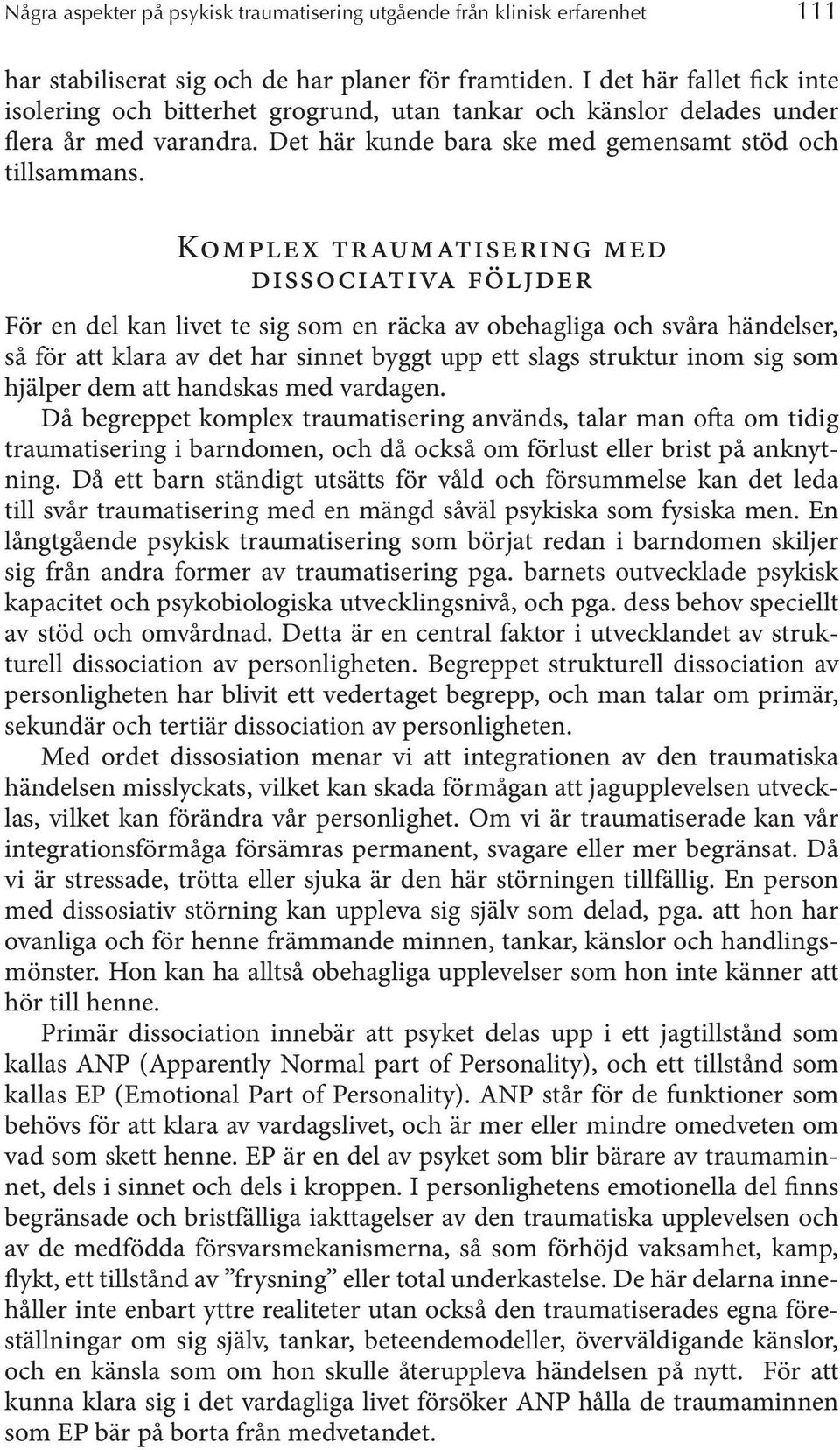 Komplex traumatisering med dissociativa följder För en del kan livet te sig som en räcka av obehagliga och svåra händelser, så för att klara av det har sinnet byggt upp ett slags struktur inom sig