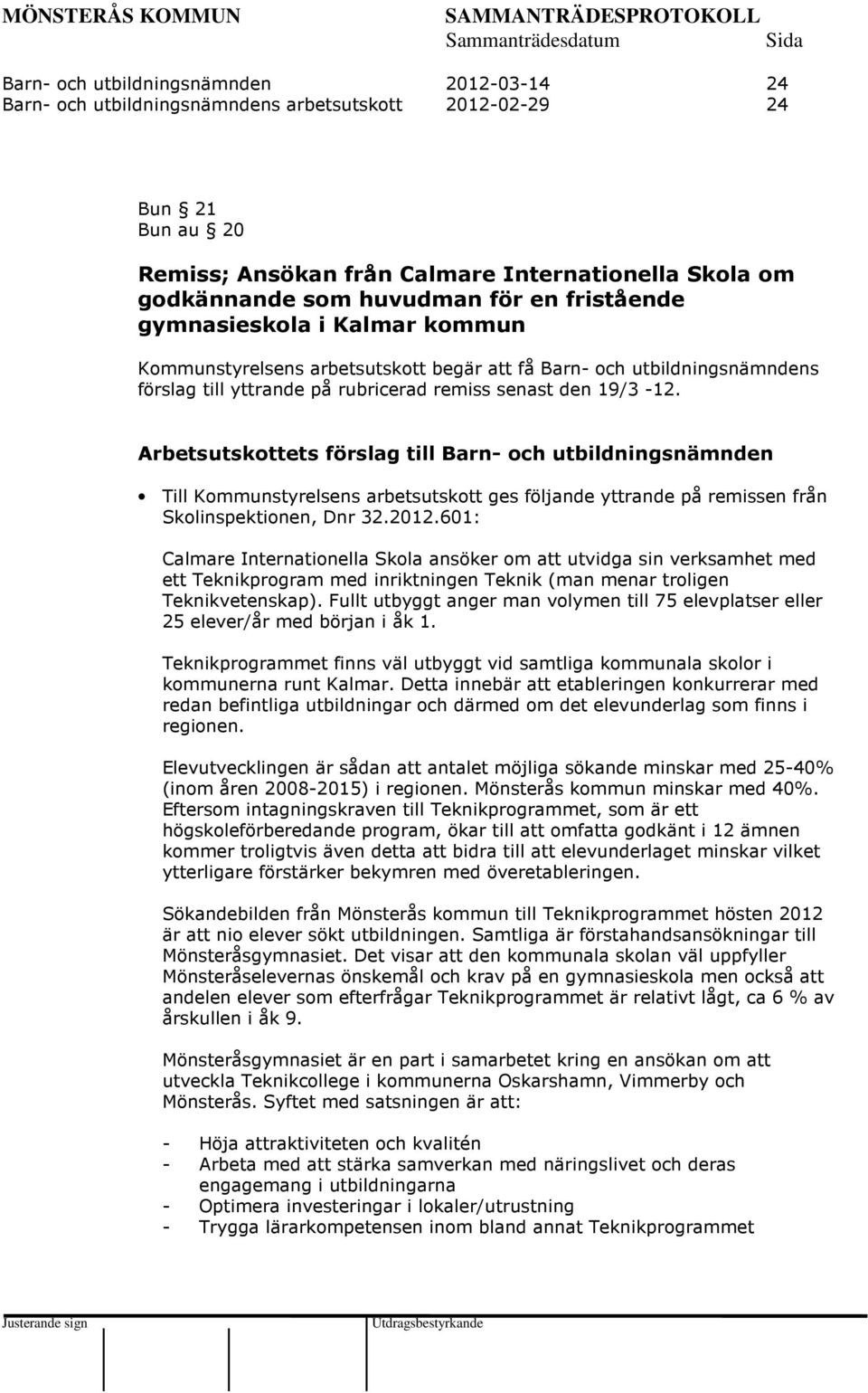 Arbetsutskottets förslag till Barn- och utbildningsnämnden Till Kommunstyrelsens arbetsutskott ges följande yttrande på remissen från Skolinspektionen, Dnr 32.2012.