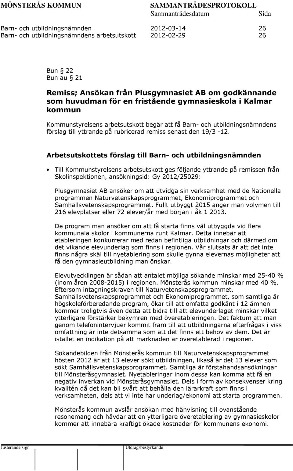 Arbetsutskottets förslag till Barn- och utbildningsnämnden Till Kommunstyrelsens arbetsutskott ges följande yttrande på remissen från Skolinspektionen, ansökningsid: Gy 2012/25029: Plusgymnasiet AB