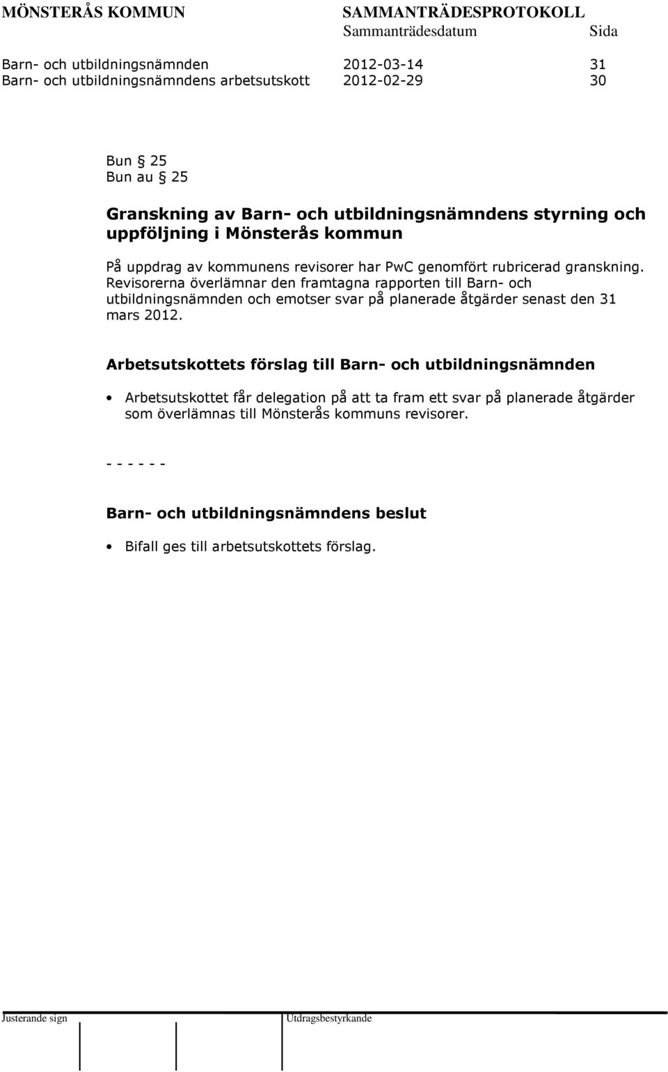 Revisorerna överlämnar den framtagna rapporten till Barn- och utbildningsnämnden och emotser svar på planerade åtgärder senast den 31 mars 2012.