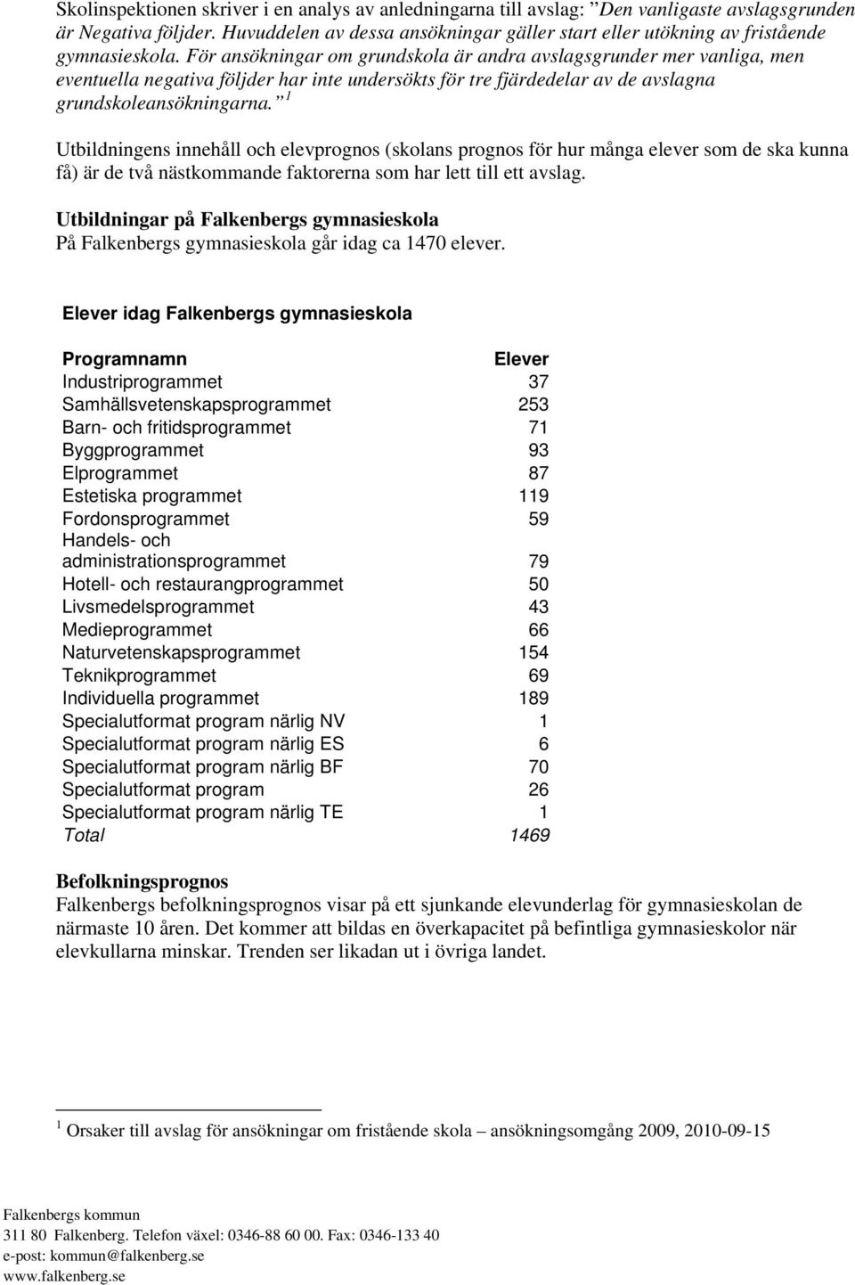 För ansökningar om grundskola är andra avslagsgrunder mer vanliga, men eventuella negativa följder har inte undersökts för tre fjärdedelar av de avslagna grundskoleansökningarna.