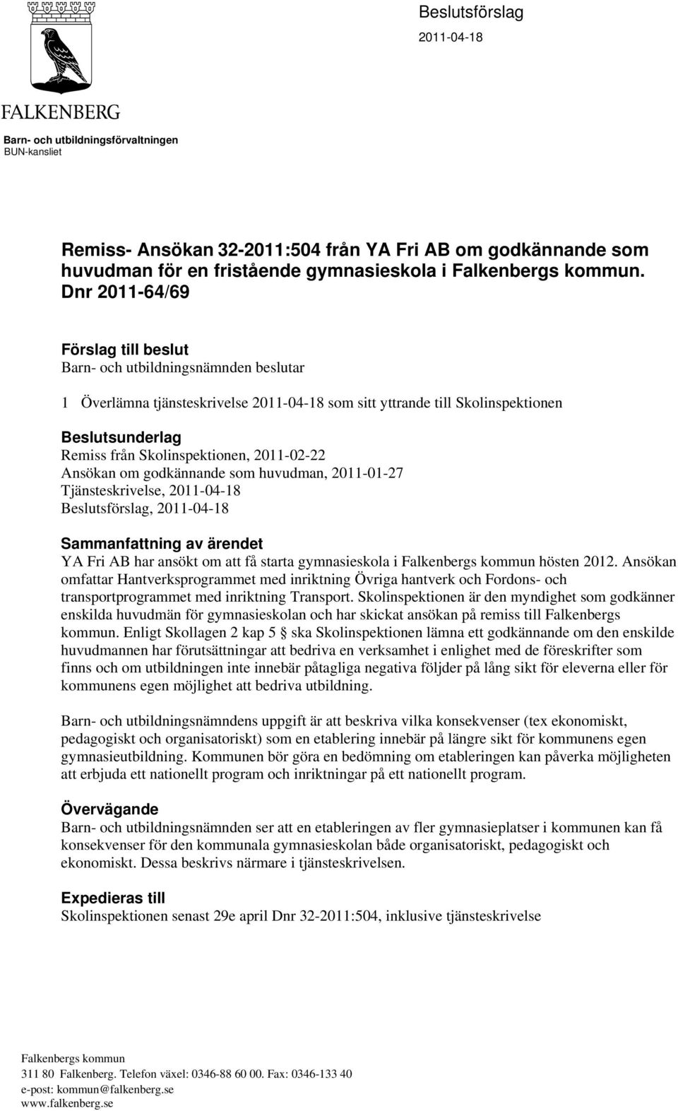 2011-02-22 Ansökan om godkännande som huvudman, 2011-01-27 Tjänsteskrivelse, 2011-04-18 Beslutsförslag, 2011-04-18 Sammanfattning av ärendet YA Fri AB har ansökt om att få starta gymnasieskola i