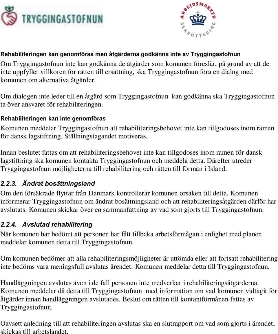 Om dialogen inte leder till en åtgärd som Tryggingastofnun kan godkänna ska Tryggingastofnun ta över ansvaret för rehabiliteringen.