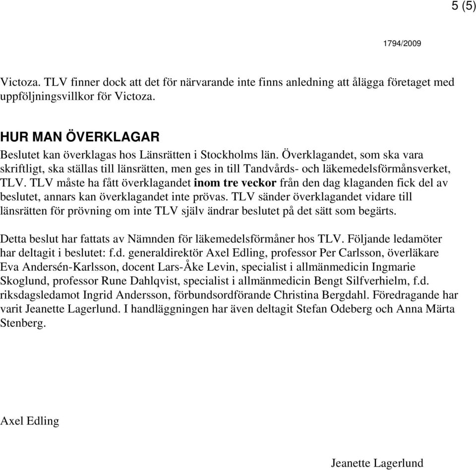 Överklagandet, som ska vara skriftligt, ska ställas till länsrätten, men ges in till Tandvårds- och läkemedelsförmånsverket, TLV.