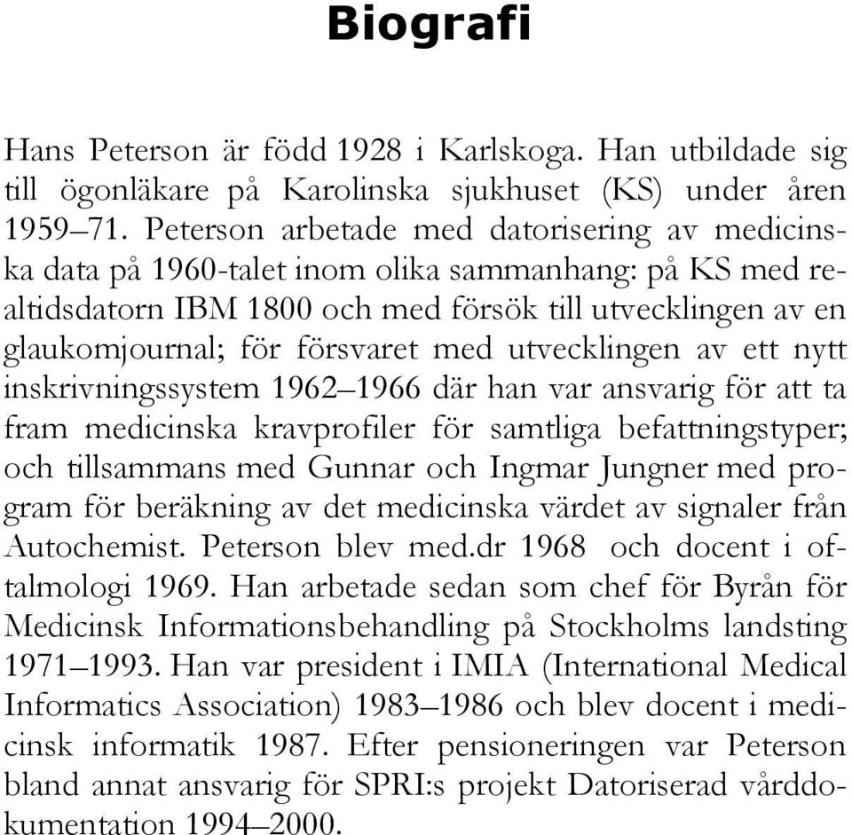 utvecklingen av ett nytt inskrivningssystem 1962 1966 där han var ansvarig för att ta fram medicinska kravprofiler för samtliga befattningstyper; och tillsammans med Gunnar och Ingmar Jungner med