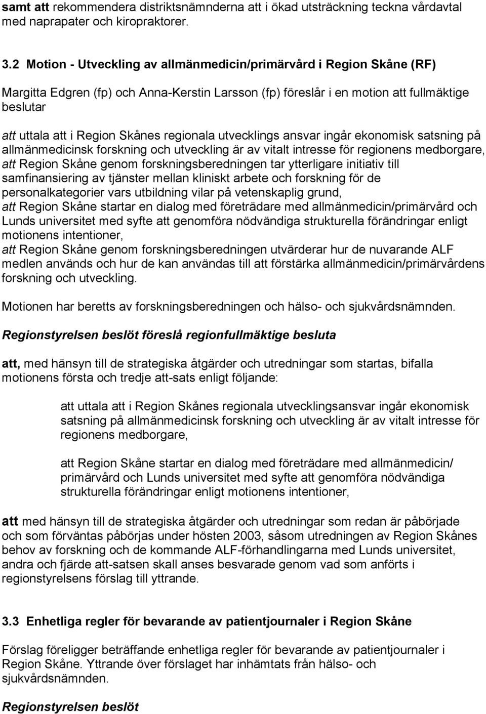 regionala utvecklings ansvar ingår ekonomisk satsning på allmänmedicinsk forskning och utveckling är av vitalt intresse för regionens medborgare, att Region Skåne genom forskningsberedningen tar