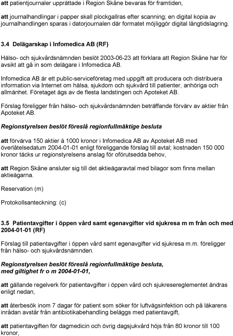 4 Delägarskap i Infomedica AB (RF) Hälso- och sjukvårdsnämnden beslöt 2003-06-23 att förklara att Region Skåne har för avsikt att gå in som delägare i Infomedica AB.