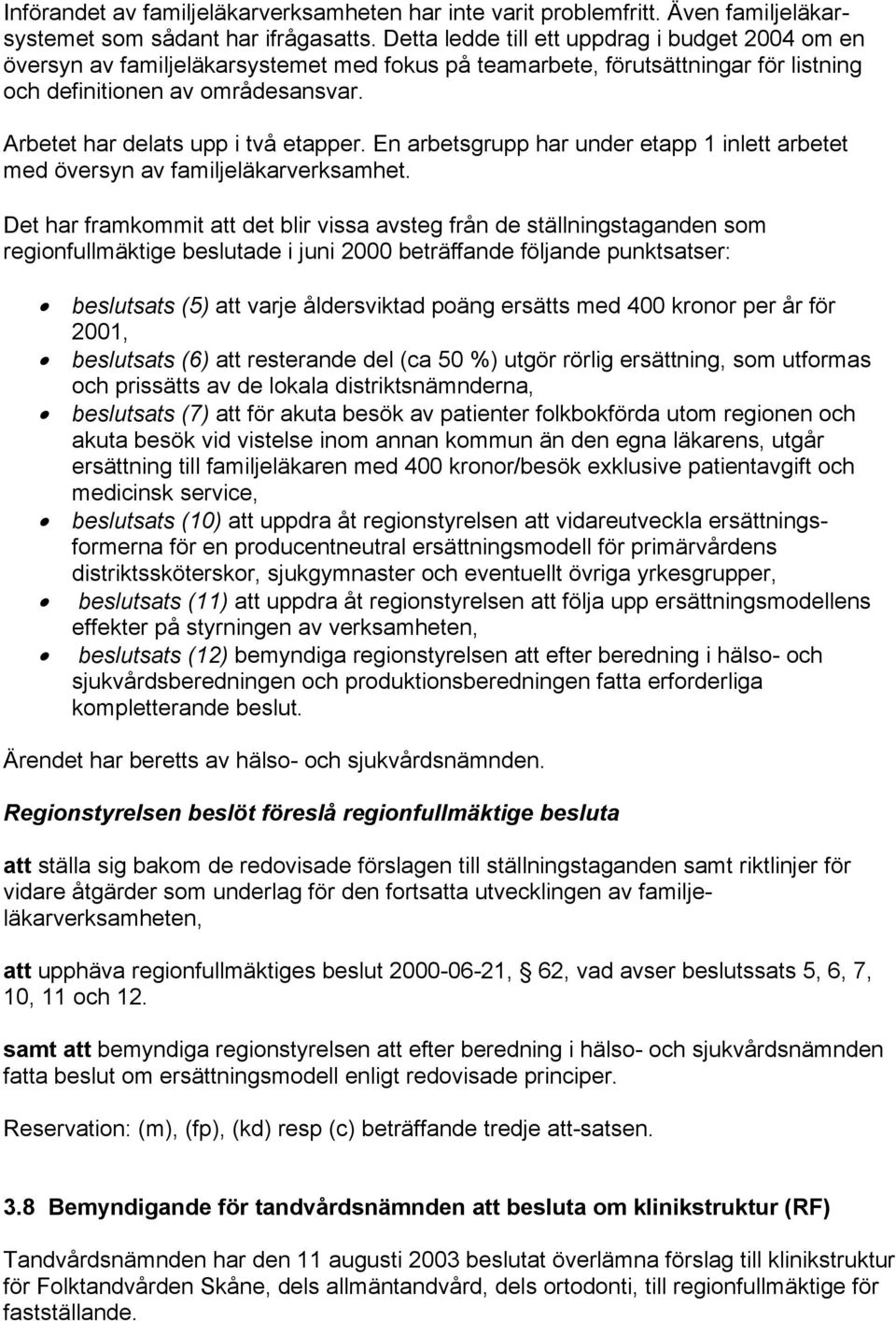 Arbetet har delats upp i två etapper. En arbetsgrupp har under etapp 1 inlett arbetet med översyn av familjeläkarverksamhet.