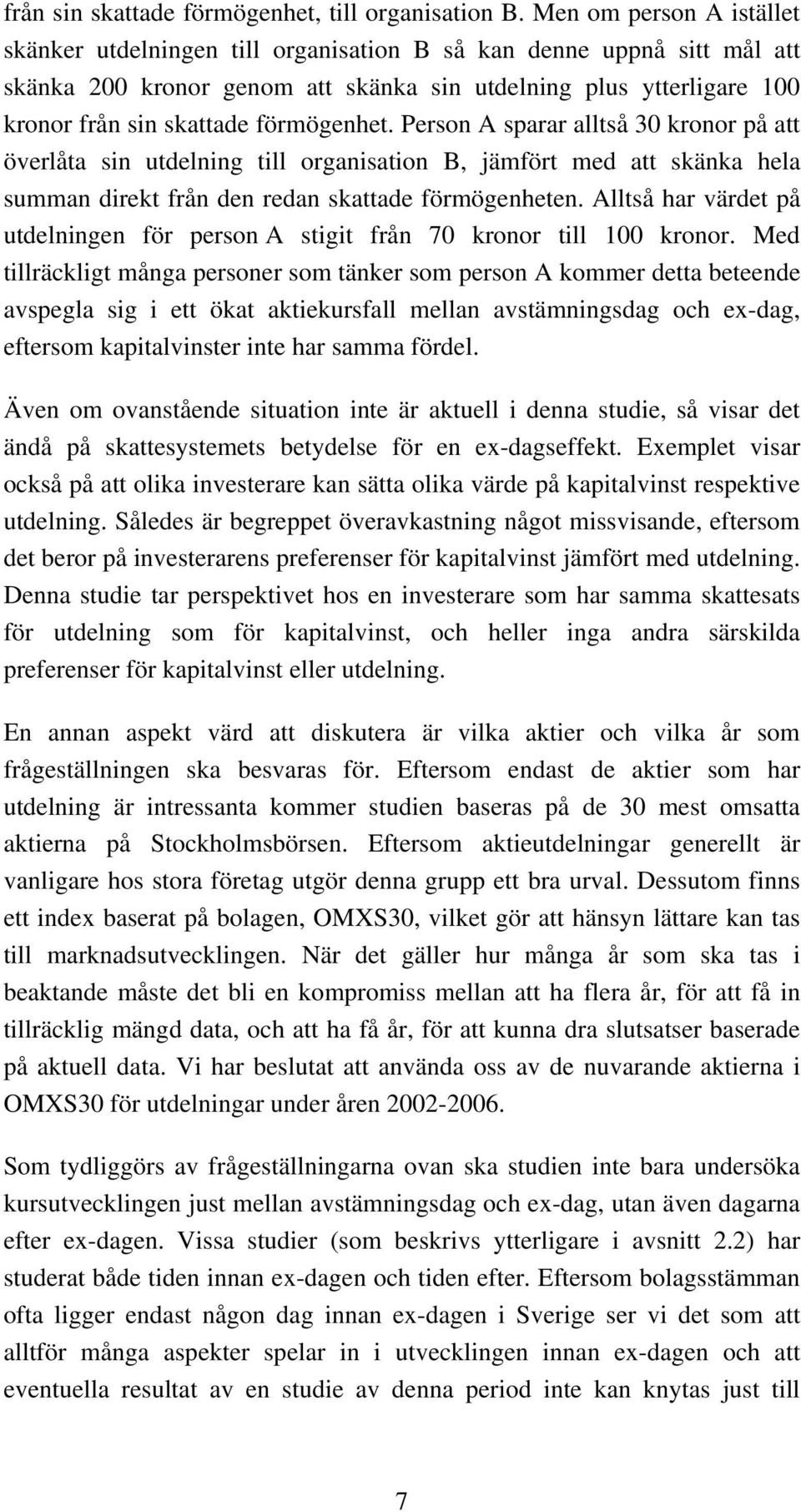 förmögenhet. Person A sparar alltså 30 kronor på att överlåta sin utdelning till organisation B, jämfört med att skänka hela summan direkt från den redan skattade förmögenheten.