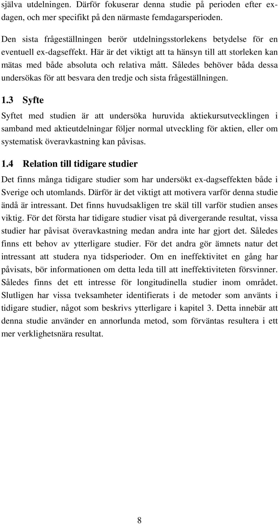 Således behöver båda dessa undersökas för att besvara den tredje och sista frågeställningen. 1.