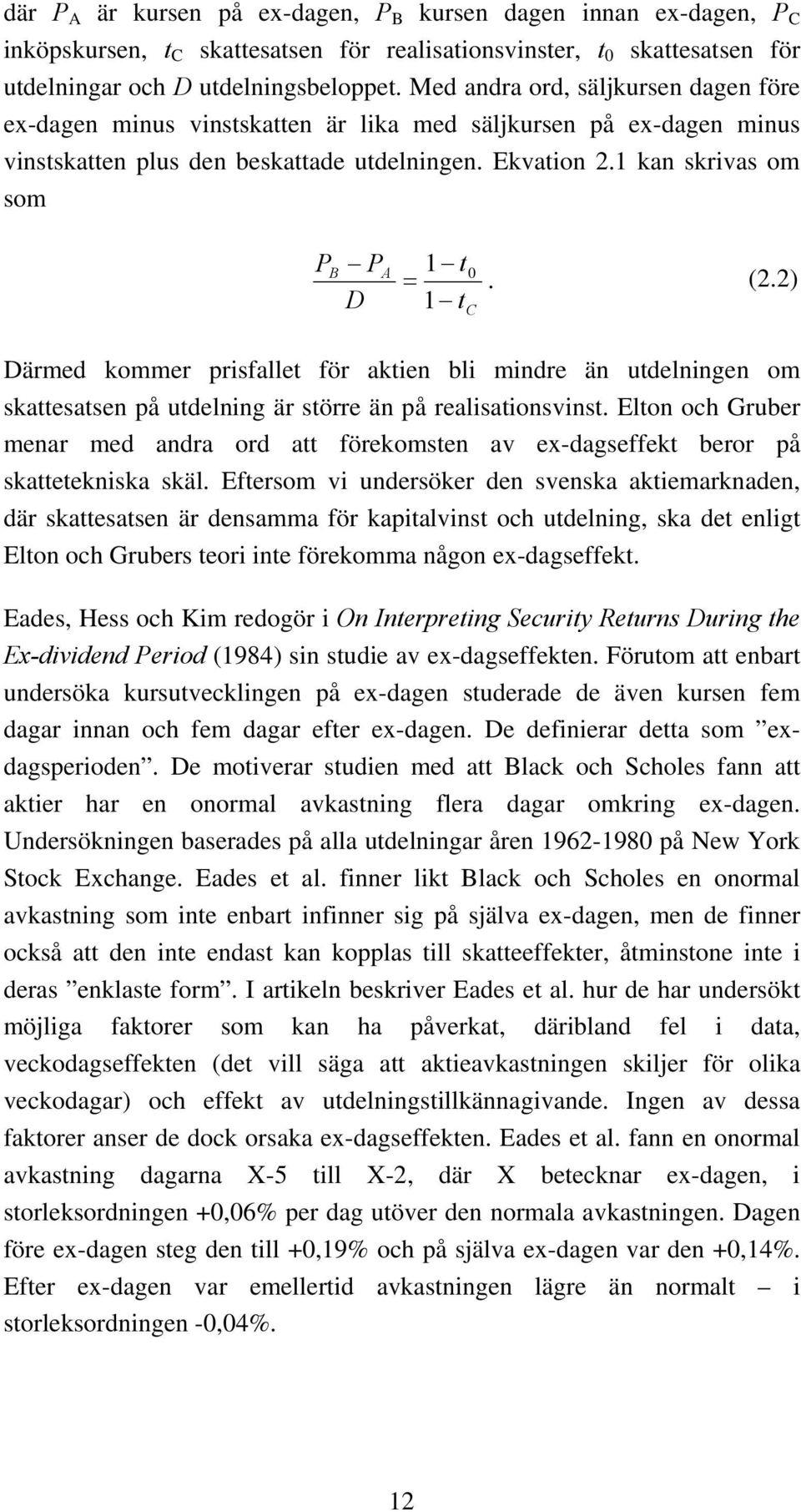 1 t C (2.2) Därmed kommer prisfallet för aktien bli mindre än utdelningen om skattesatsen på utdelning är större än på realisationsvinst.