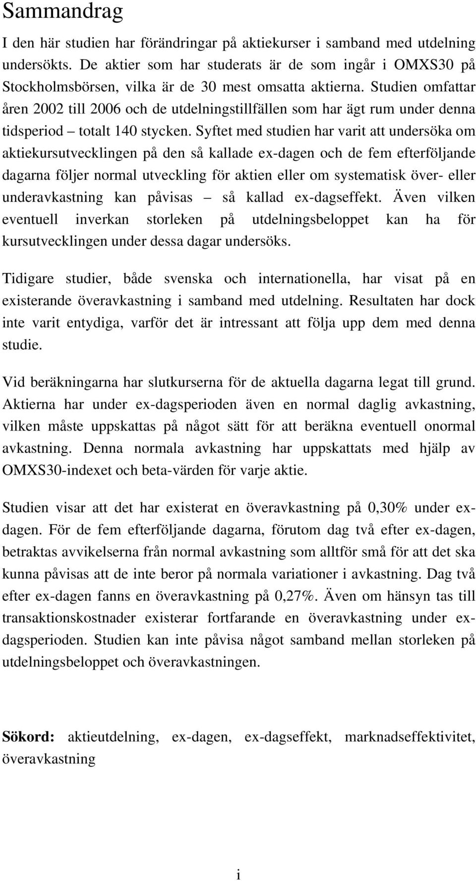 Studien omfattar åren 2002 till 2006 och de utdelningstillfällen som har ägt rum under denna tidsperiod totalt 140 stycken.