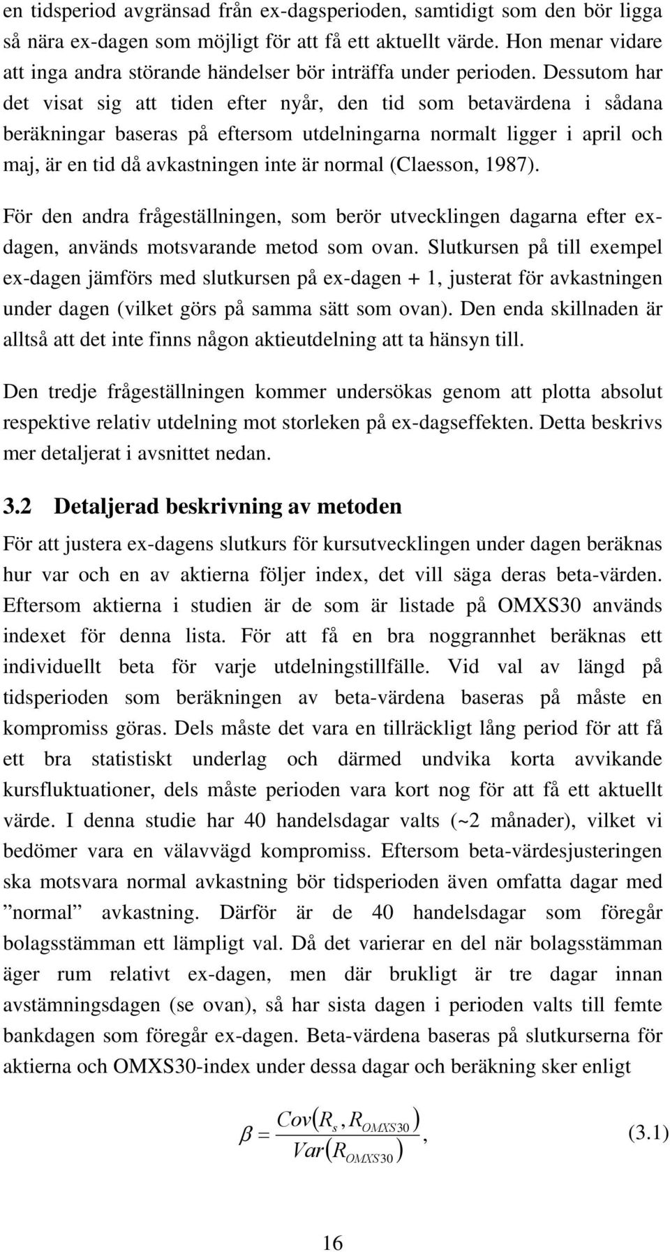 Dessutom har det visat sig att tiden efter nyår, den tid som betavärdena i sådana beräkningar baseras på eftersom utdelningarna normalt ligger i april och maj, är en tid då avkastningen inte är