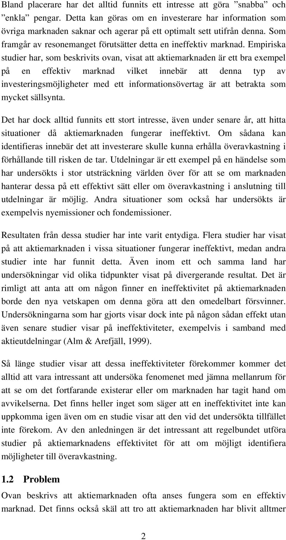 Empiriska studier har, som beskrivits ovan, visat att aktiemarknaden är ett bra exempel på en effektiv marknad vilket innebär att denna typ av investeringsmöjligheter med ett informationsövertag är