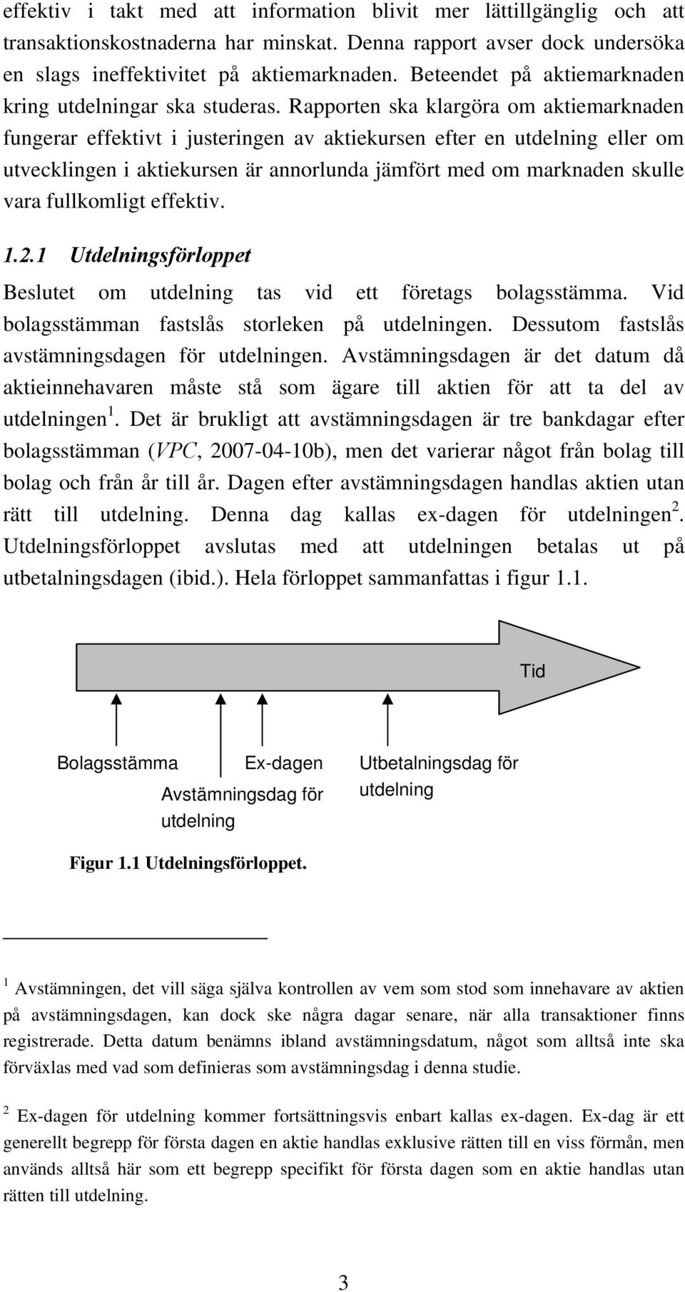 Rapporten ska klargöra om aktiemarknaden fungerar effektivt i justeringen av aktiekursen efter en utdelning eller om utvecklingen i aktiekursen är annorlunda jämfört med om marknaden skulle vara