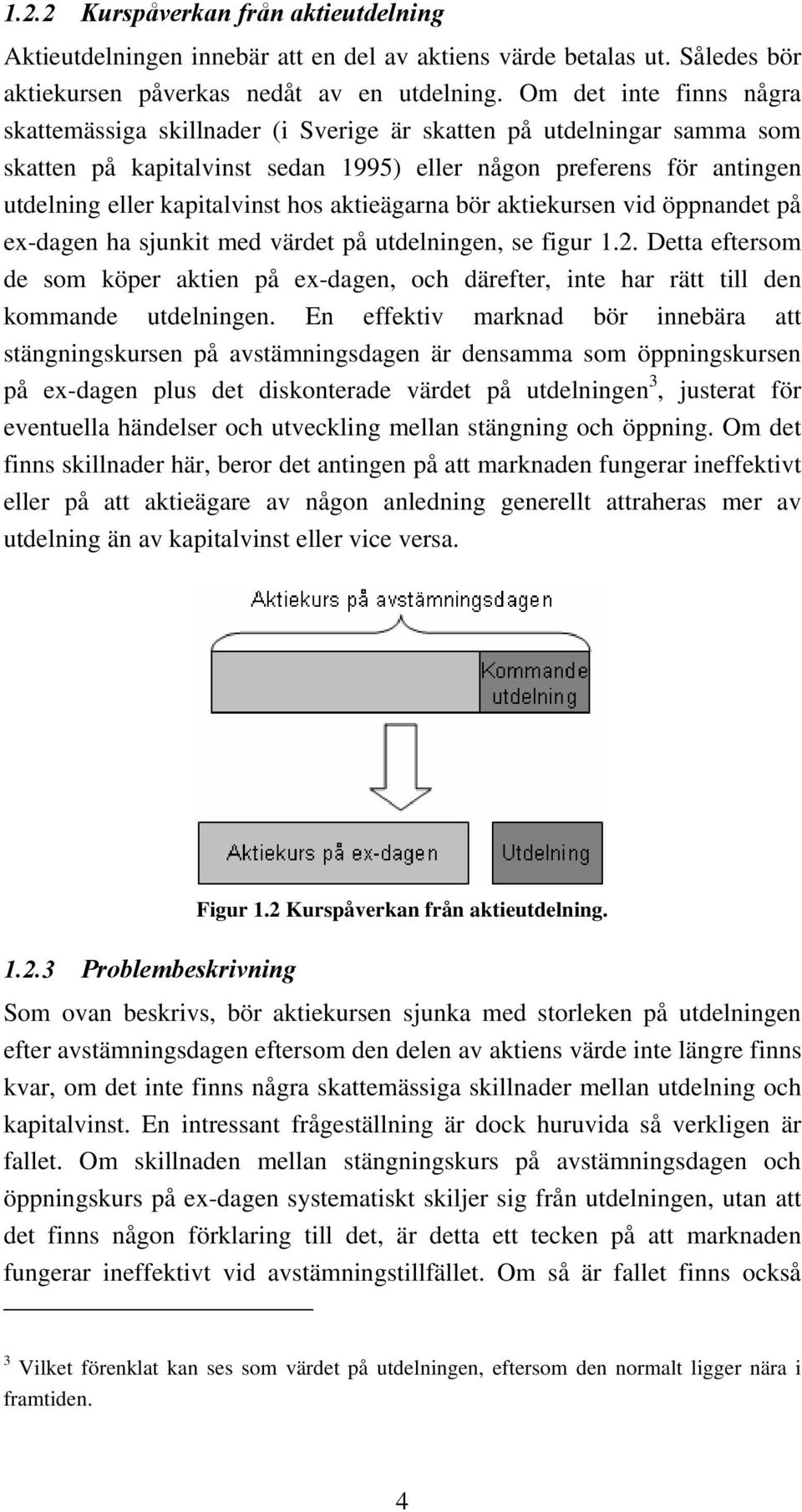 aktieägarna bör aktiekursen vid öppnandet på ex-dagen ha sjunkit med värdet på utdelningen, se figur 1.2.