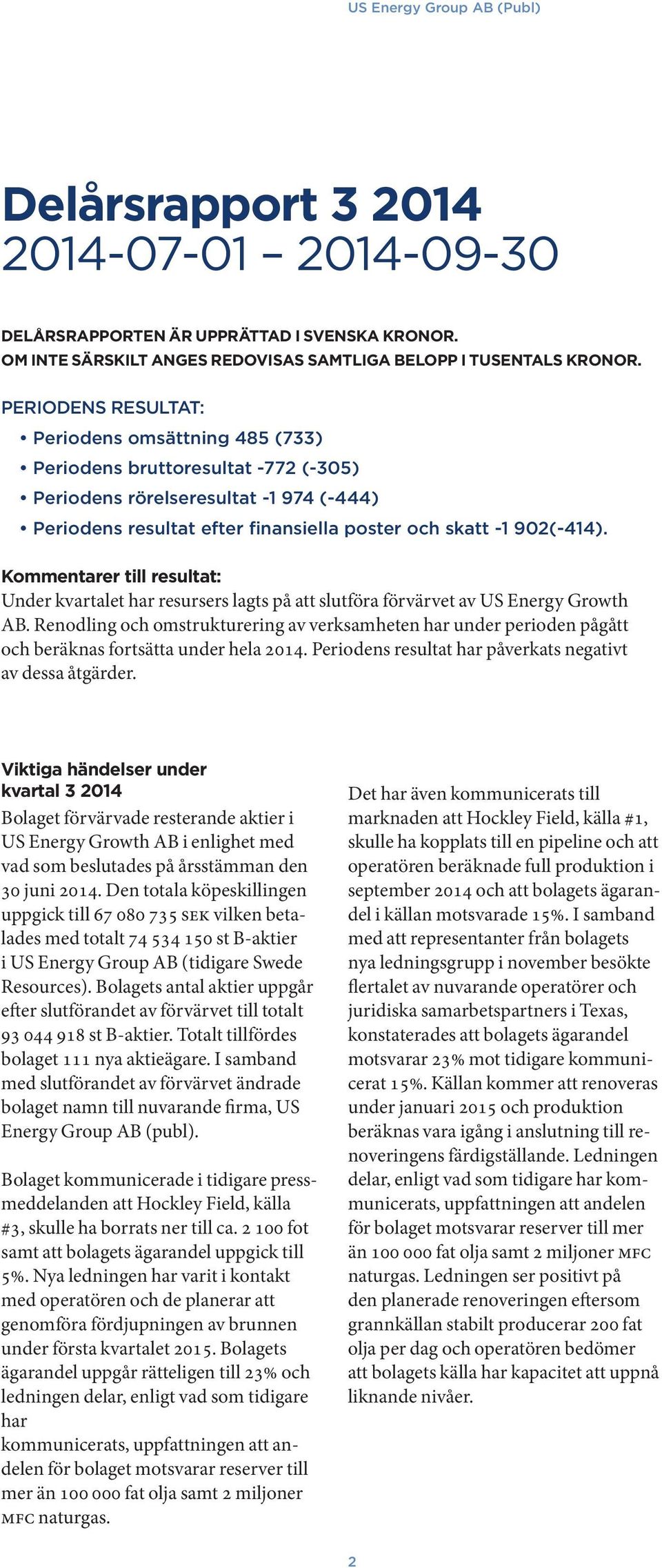 Kommentarer till resultat: Under kvartalet har resursers lagts på att slutföra förvärvet av US Energy Growth AB.