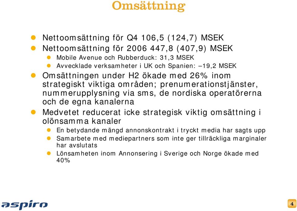 sms, de nordiska operatörerna och de egna kanalerna Medvetet reducerat icke strategisk viktig omsättning i olönsamma kanaler En betydande mängd annonskontrakt