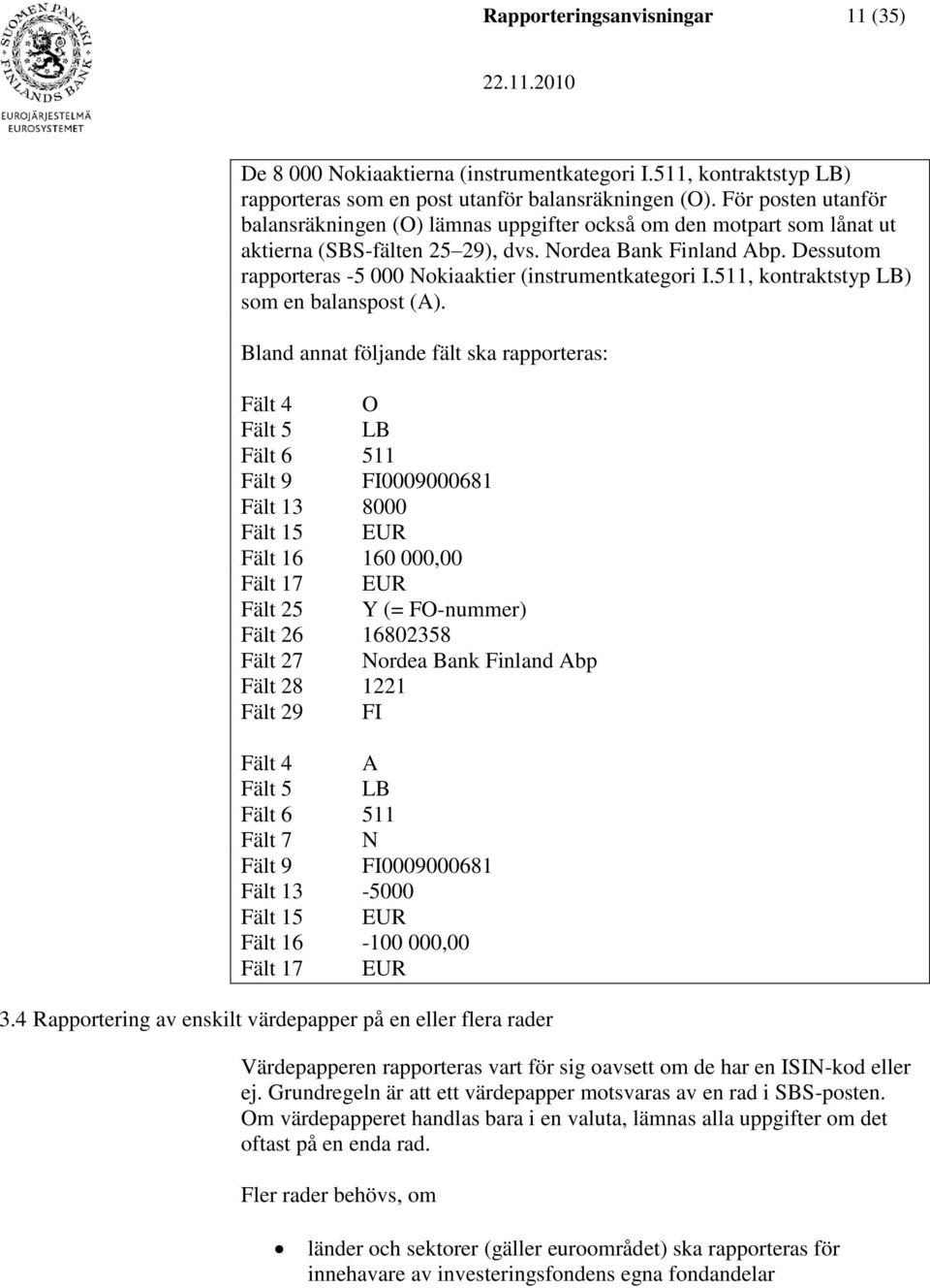 Dessutom rapporteras -5 000 Nokiaaktier (instrumentkategori I.511, kontraktstyp LB) som en balanspost (A).