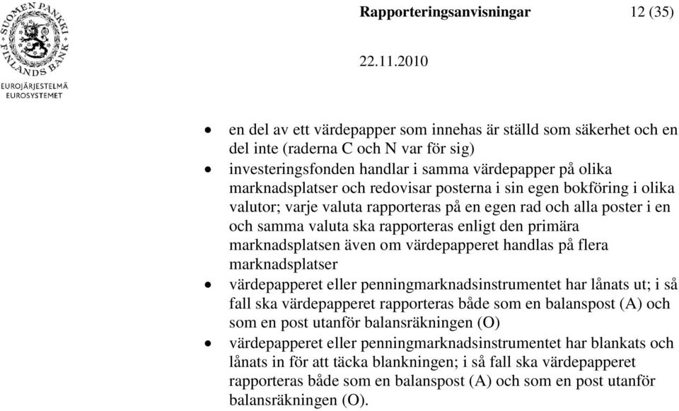 marknadsplatsen även om värdepapperet handlas på flera marknadsplatser värdepapperet eller penningmarknadsinstrumentet har lånats ut; i så fall ska värdepapperet rapporteras både som en balanspost