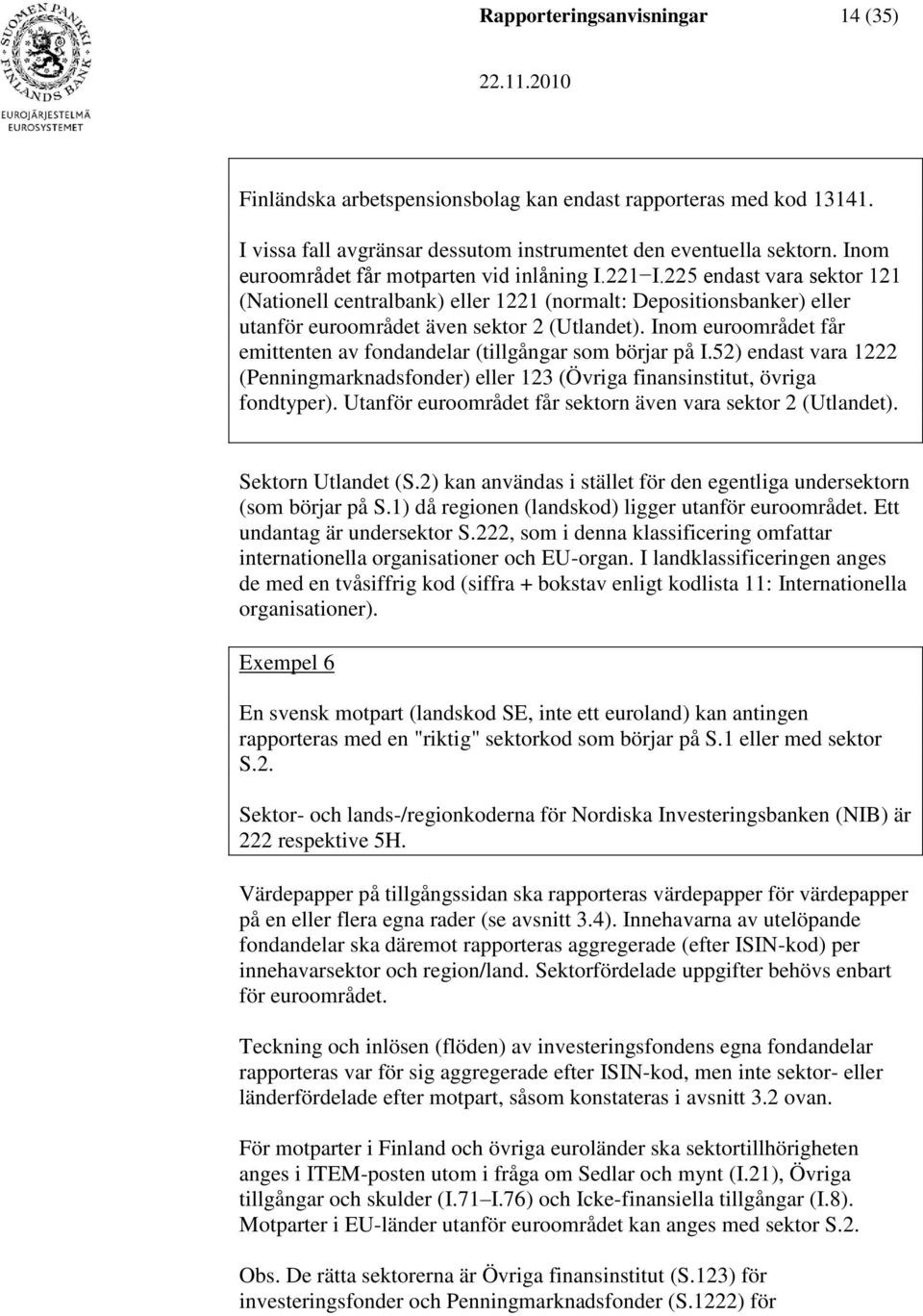 Inom euroområdet får emittenten av fondandelar (tillgångar som börjar på I.52) endast vara 1222 (Penningmarknadsfonder) eller 123 (Övriga finansinstitut, övriga fondtyper).