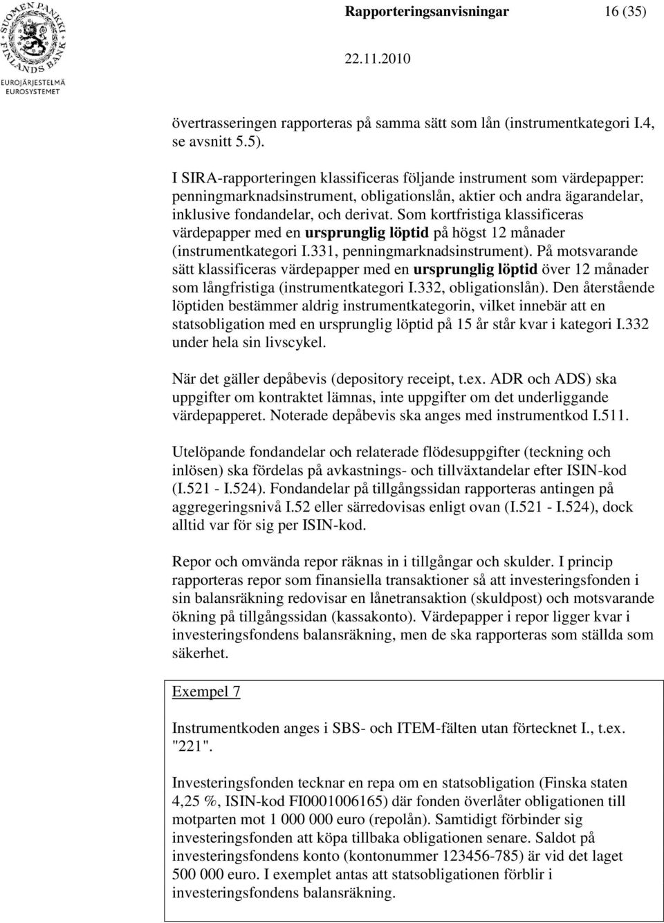 I SIRA-rapporteringen klassificeras följande instrument som värdepapper: penningmarknadsinstrument, obligationslån, aktier och andra ägarandelar, inklusive fondandelar, och derivat.