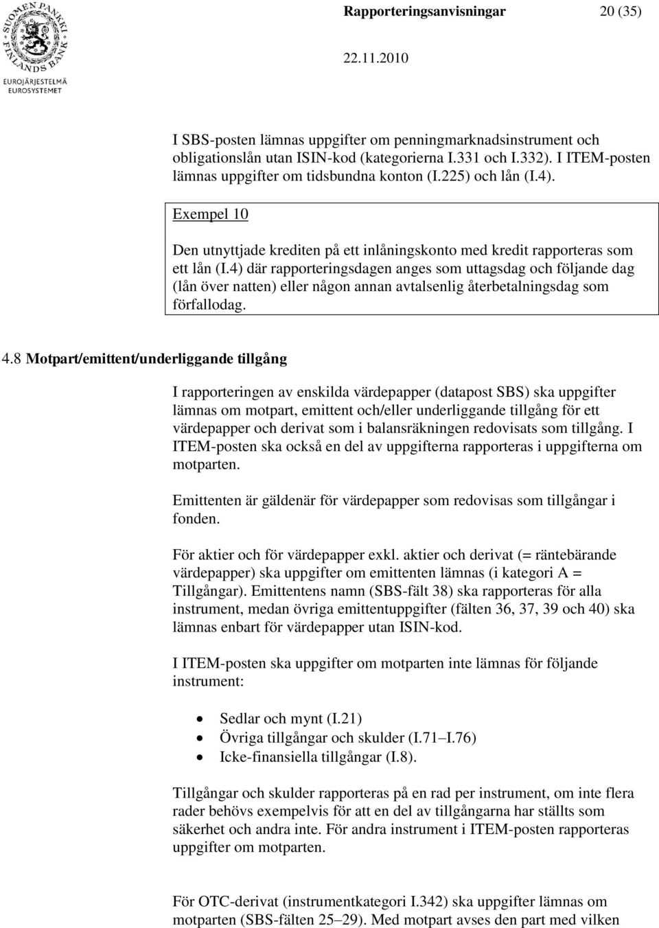 4) där rapporteringsdagen anges som uttagsdag och följande dag (lån över natten) eller någon annan avtalsenlig återbetalningsdag som förfallodag. 4.