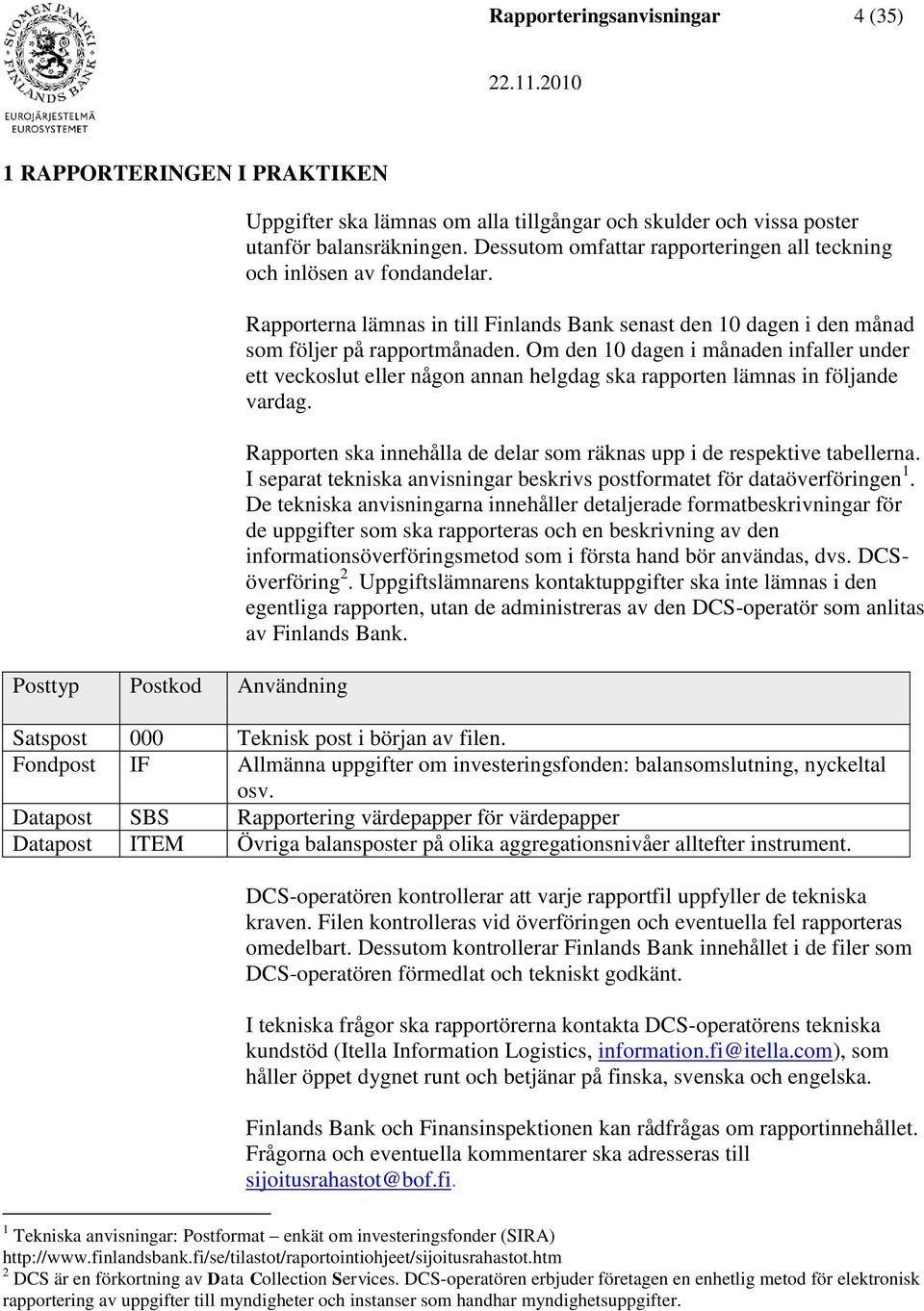 Om den 10 dagen i månaden infaller under ett veckoslut eller någon annan helgdag ska rapporten lämnas in följande vardag. Rapporten ska innehålla de delar som räknas upp i de respektive tabellerna.