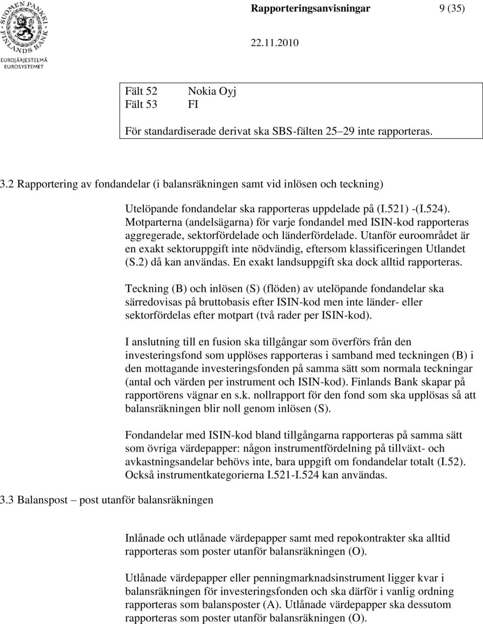 Motparterna (andelsägarna) för varje fondandel med ISIN-kod rapporteras aggregerade, sektorfördelade och länderfördelade.