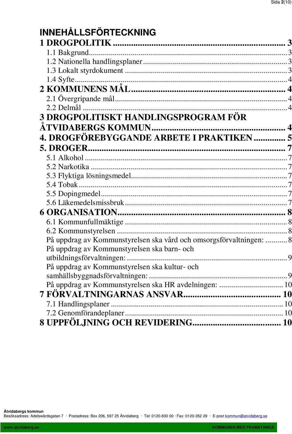 ..7 5.5 Dopingmedel... 7 5.6 Läkemedelsmissbruk...7 6 ORGANISATION... 8 6.1 Kommunfullmäktige...8 6.2 Kommunstyrelsen... 8 På uppdrag av Kommunstyrelsen ska vård och omsorgsförvaltningen:.